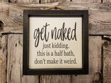 get naked just kidding this is a half bath don't make it weird Sign, Bathroom Decor