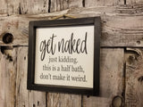 get naked just kidding this is a half bath don't make it weird Sign, Bathroom Decor