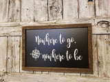 Nowhere to go Nowhere to be Wood Framed Sign, Lake Decor Sign