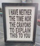 I have neither the time nor the crayons to explain this to you Wood Framed Sign, patience sign