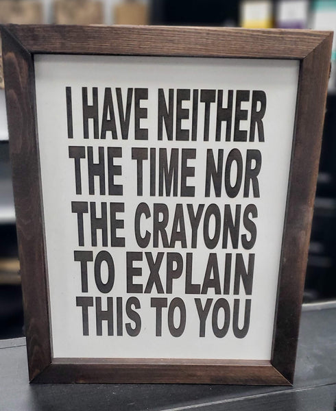 I have neither the time nor the crayons to explain this to you Wood Framed Sign, patience sign