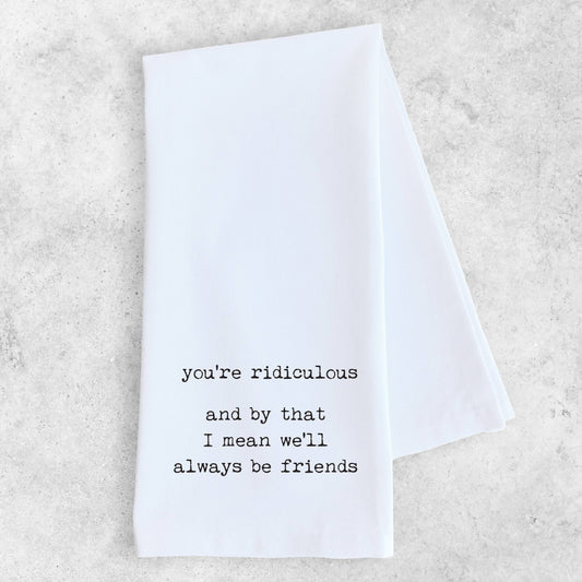 You're Ridiculous - Tea Towel