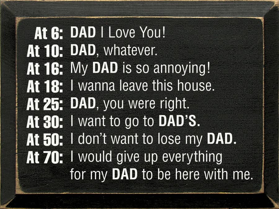 At 6: Dad I Love You! At 10: Dad, whatever. At Age 16...