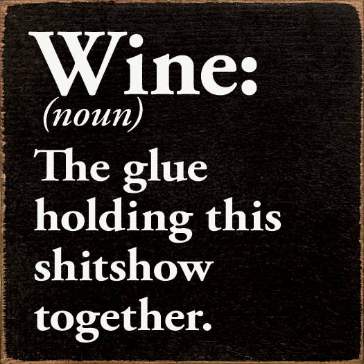 Wine (noun) The glue holding this sh*tshow together.