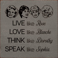 Live like Rose Love like Blanche Think like Dorothy...