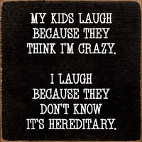 My Kids Laugh Because They Think I'm Crazy.... Wood Sign
