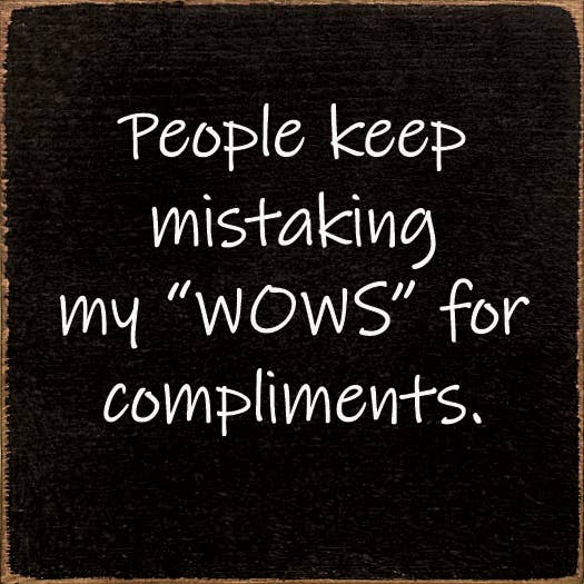 People Keep Mistaking My "Wows" For Compliments.