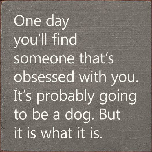 One Day You'll Find Someone That's Obsessed With You…