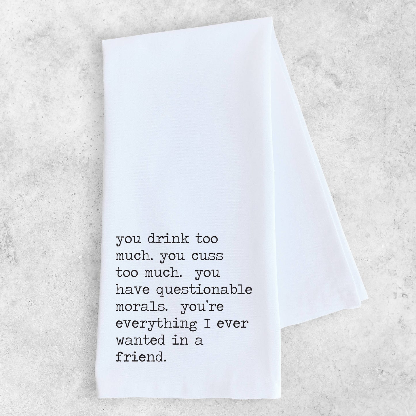 Everything I Ever Wanted In A Friend - Tea Towel