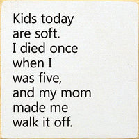Kids Today Are Soft. I Died Once When I Was Five..Wood Sign