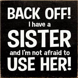 Back Off I have a Sister And I'm Not Afraid To Use Her