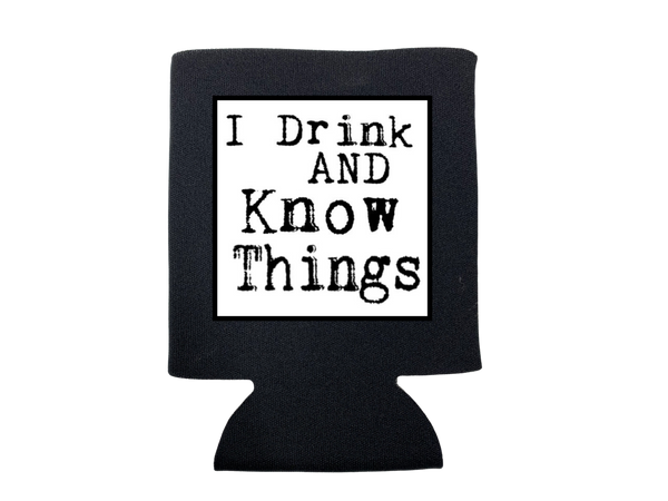 I DRINK AND KNOW THINGS KOOZIE