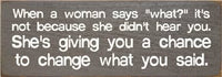 When a woman says "what?"... Wood Sign