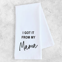I Got It From My Mama - Tea Towel - Mother's Day