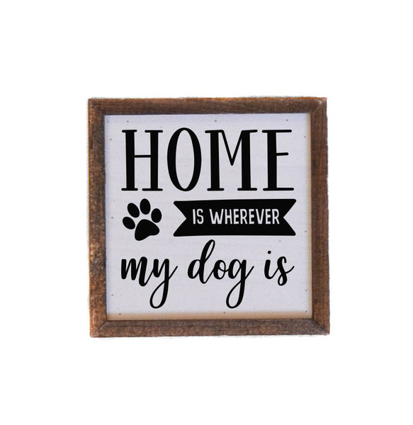 6X6 Home is wherever my dog is small sign