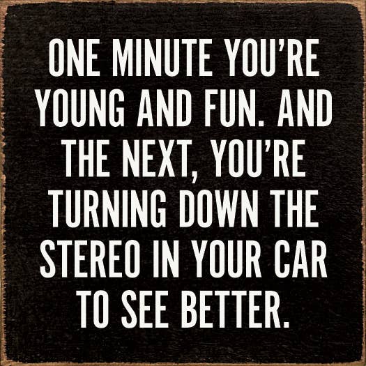 One Minute You're Young And Fun. And Next, Turning down...