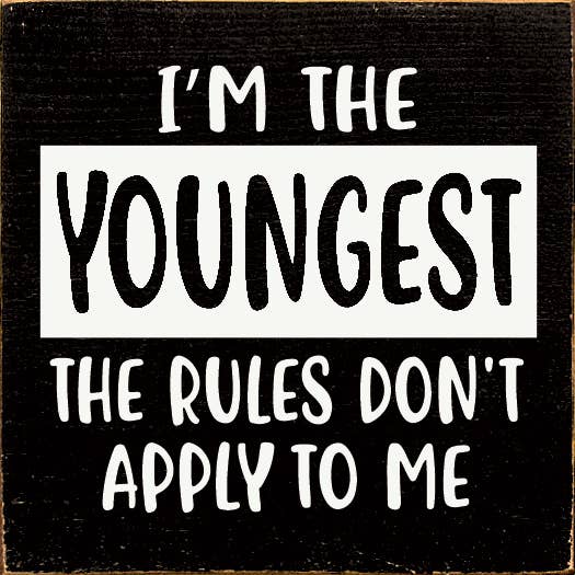 I'm The Youngest The Rules Don't Apply To Me