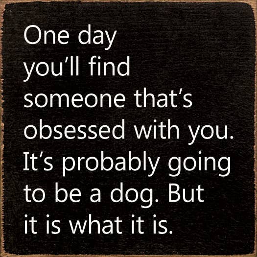 One Day You'll Find Someone That's Obsessed With You…