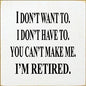 I Don't Want to I'm Retired Wood Sign