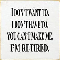I Don't Want to I'm Retired Wood Sign