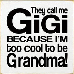 They Call Me GiGi Because I'm too Cool to be Grandma!