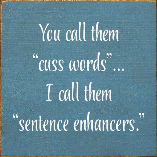 You Call Them "Cuss Words"… I Call Them "Sentence Enhancers.