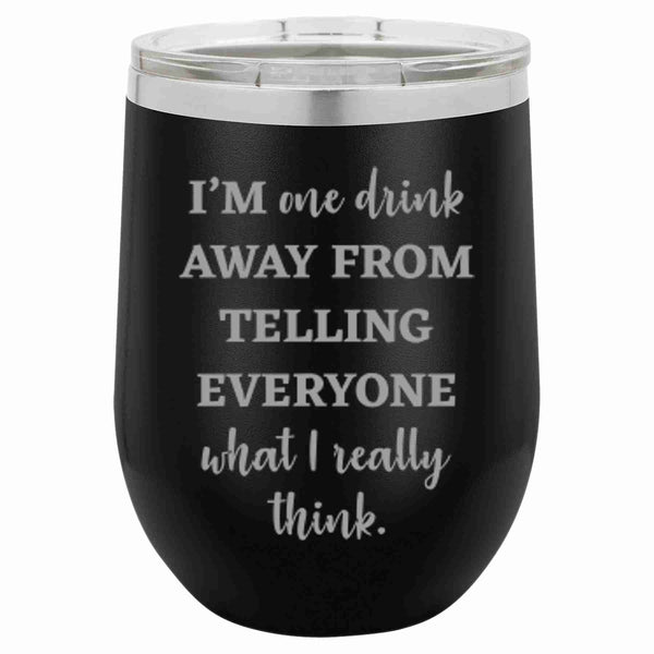 12 Oz Insulated Tumbler I'm one drink away Funny Wine Cup