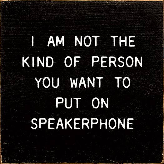 I Am Not The Kind Of Person Your To Put On Speakerphone