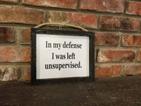 In my defense I was left unsupervised sign Funny Saying, Life Sign, Friend Gift, Gift for her, Framed Sign, Funny Gift